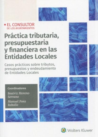 Práctica tributaria, presupuestaria y financiera en las entidades locales "Casos prácticos sobre tributos, presupuestos y endeudamiento de entidades locales"