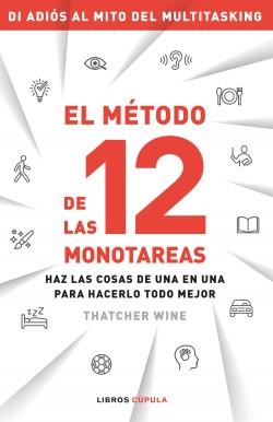 El método de las 12 monotareas "Haz las cosas de una en una, para hacerlo todo mejor"