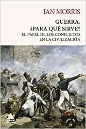 Guerra, ¿para qué sirve? "El papel de los conflictos en la civilización"