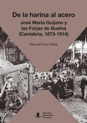 De la harina al acero "José María Quijano y las Forjas de Buelna (Cantabria, 1873-1914)"