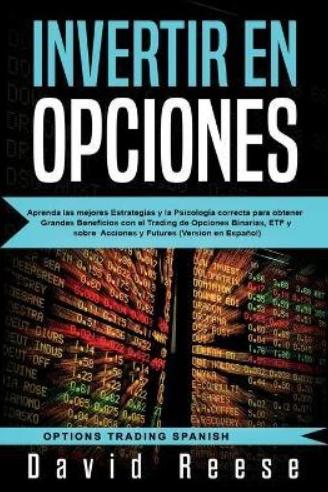 Invertir en opciones "Aprenda las mejores Estrategias y la Psicologia correcta para obtener Grandes Beneficios con el Trading "