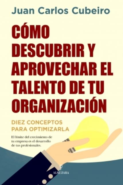 Cómo descubrir y aprovechar el talento de tu organización "Diez conceptos para optimizarla"