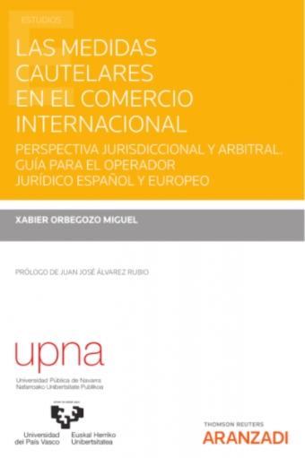 Medidas cautelares en el comercio internacional. Perspectiva jurisdiccional y arbitral "Guía para el operador juridíco español y europeo"