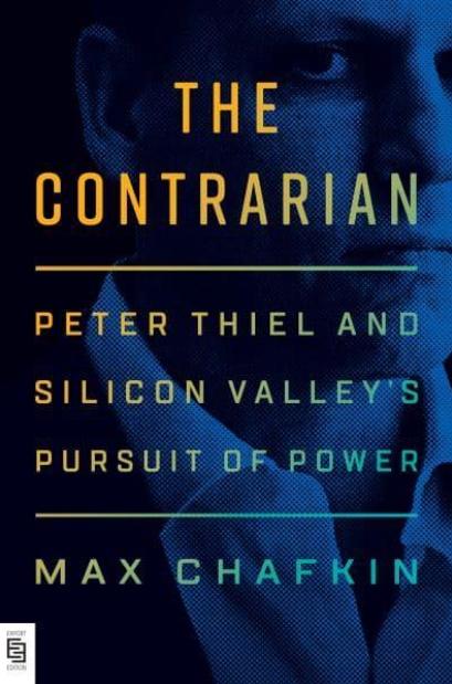 The Contrarian "Peter Thiel and Silicon Valley's Pursuit of Power"