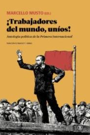 ¡Trabajadores del mundo, uníos! "Antología política de la Primera Internacional"