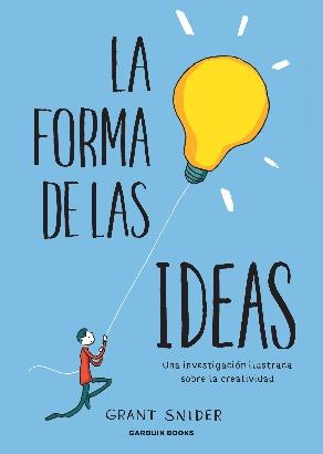 La forma de las ideas "Una investigación ilustrada sobre la creatividad"