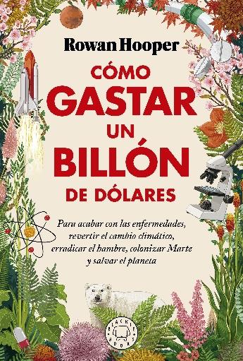 Cómo gastar un billón de dólares "Para acabar con las enfermedades, revertir el cambio climático, erradicar el hambre, colonizar Marte "