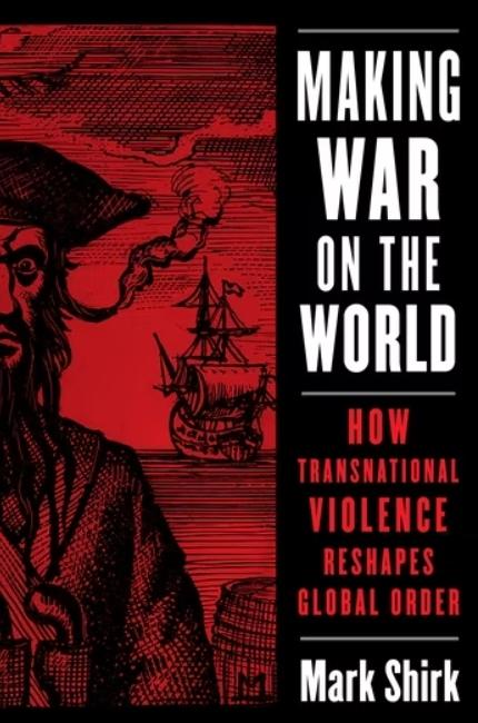 Making War on the World "How Transnational Violence Reshapes Global Order"