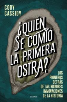 ¿Quién se comió la primera ostra? "Los pioneros detrás de las mayores innovaciones de la historia"