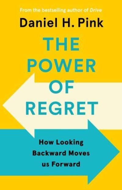 The Power of Regret "How Looking Backward Moves Us Forward"