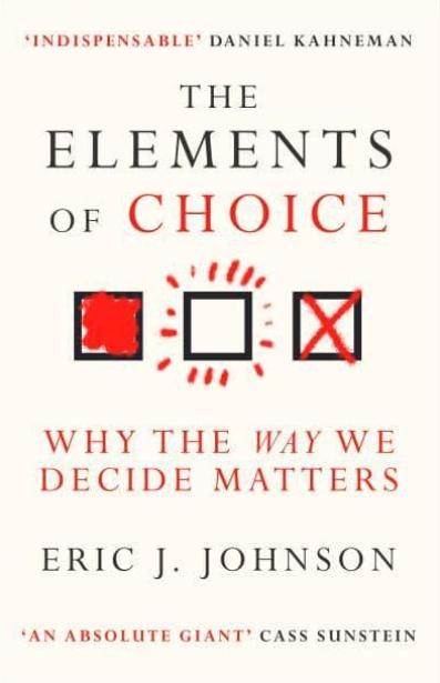 The Elements of Choice "Why the Way We Decide Matters"
