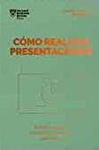 Cómo Realizar Presentaciones. Serie Management En 20 Minutos "Mejora tu mensaje. Convence a tu audiencia. Mide tu impacto"