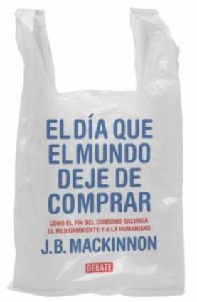 El día que el mundo deje de comprar "Cómo el fin del consumo salvaría el medioambiente y a la humanidad"