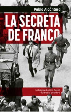 La Secreta de Franco "La Brigada Político-Social durante la dictadura" La Secreta de Franco "La Brigada Político-Social durante la dictadura"