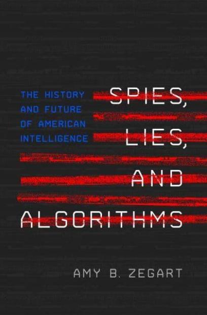 Spies, Lies, and Algorithms "The History and Future of American Intelligence"