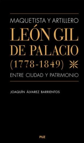 Maquetista y artillero León Gil de Palacio (1778-1849) "Entre ciudad y patrimonio"