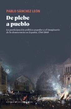 De plebe a pueblo "La participación política popular y el imaginario de la democracia en España, 1766-1868"