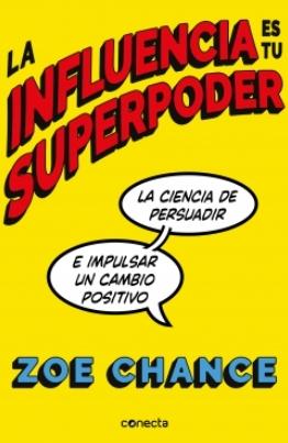 La influencia es tu superpoder "La ciencia de persuadir e impulsar un cambio positivo"