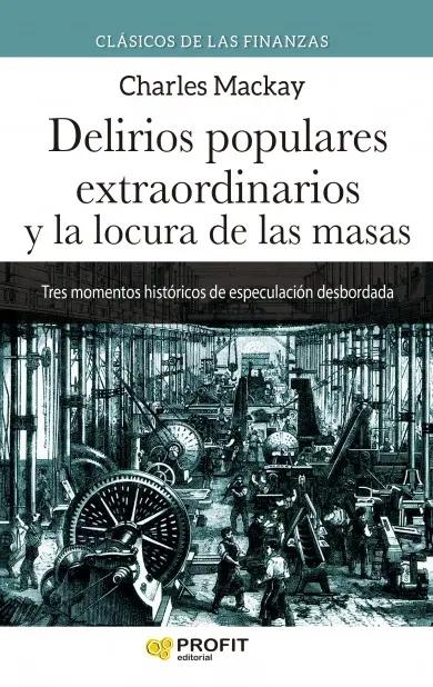 Delirios populares extraordinarios y la locura de las masas "Tres momentos históricos de especulación desbordada"