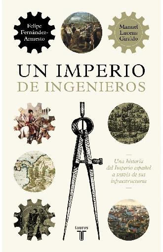 Un imperio de ingenieros "Una historia del imperio español a través de sus infraestructuras"