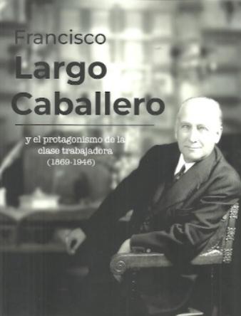 Francisco Largo Caballero y el protagonismo de la clase trabajadora (1869-1946)