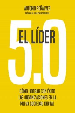 El lider 5,0 "Cómo liderar con éxito las organizaciones en la nueva sociedad digital"