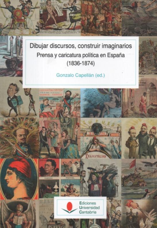 Dibujar discursos, construir imaginarios "Prensa y caricatura política en España (1836-1874)"