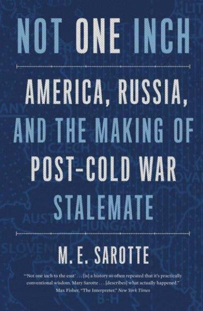 Not One Inch "America, Russia, and the Making of Post-Cold War Stalemate"