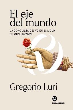 El eje del mundo "La conquista del yo en El Siglo de Oro Español"