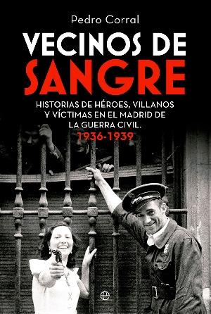 Vecinos de sangre "historia de héroes, villanos y víctimas en el Madrid de la Guerra Civil 1936-1939"