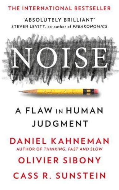 Noise "A Flaw in Human Judgement"