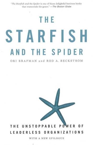 The Starfish and the Spider "The Unstoppable Power of Leaderless Organizations"