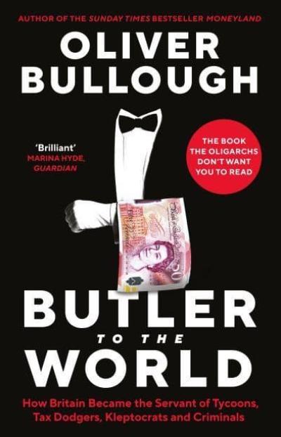 Butler to the World "How Britain Became the Servant of Tycoons, Tax Dodgers, Kleptocrats and Criminals"