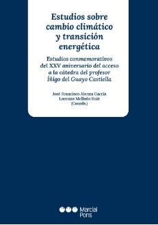 Estudios sobre cambio climático y transición energética "Estudios conmemorativos del XXV aniversario del acceso a la cátedra del Prof. Íñigo del Guayo Castiella"