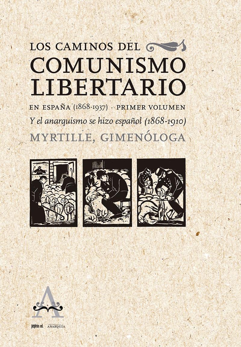 Los caminos del comunismo libertario en España (1868-1937) Vol.1 "Y el anarquismo se hizo español (1868-1910)"