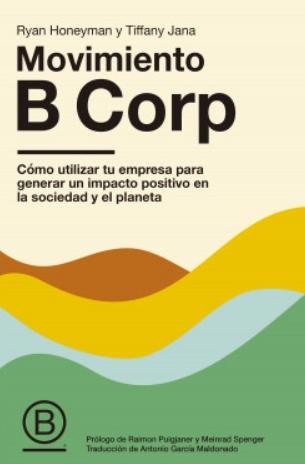 Movimiento B Corp "Cómo utilizar tu empresa para generar un impacto positivo en la sociedad y el planeta"