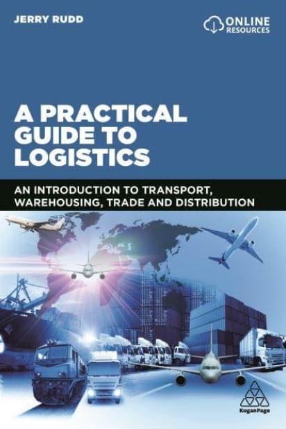 A Practical Guide to Logistics "An Introduction to Transport, Warehousing, Trade and Distribution"