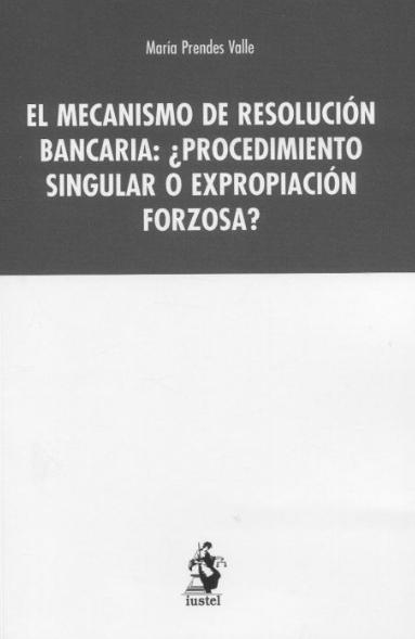 El mecanismo de resolución bancaria: ¿Procedimiento singular o expropiación forzosa?