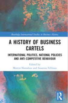 A History of Business Cartels "International Politics, National Policies and Anti-Competitive Behaviour"