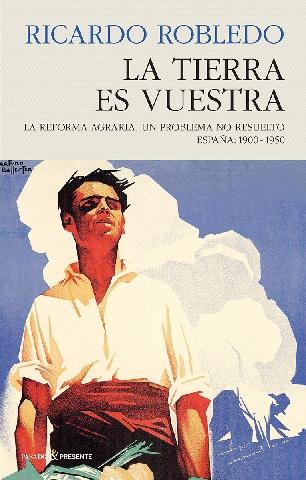 La tierra es vuestra "La reforma agraria. Un problema no resuelto. España 1900 - 1950"