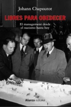 Libres para obedecer "El management desde el nazismo hasta hoy"