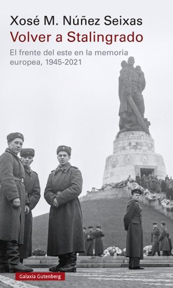 Volver a Stalingrado "El frente del este en la memoria europea, 1945-2021"