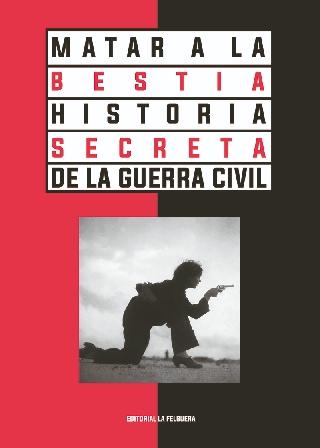 Matar a la bestia "Historia secreta de la Guerra Civil"