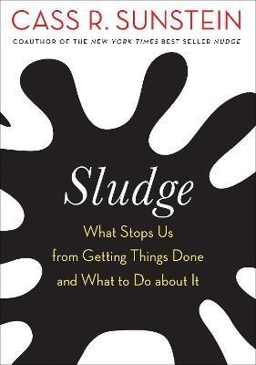 Sludge "What Stops Us from Getting Things Done and What to Do about It"