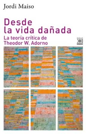 Desde la vida dañada "La teoría crítica de Theodor W. Adorno"