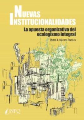 Nuevas institucionalidades "La apuesta organizativa del ecologismo integral" Nuevas institucionalidades "La apuesta organizativa del ecologismo integral"