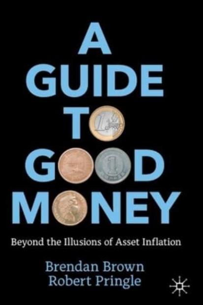 A Guide to Good Money "Beyond the Illusions of Asset Inflation"
