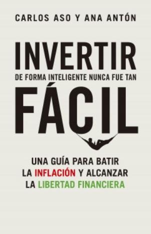 Invertir de forma inteligente nunca fue tan fácil "Una guía para batir la inflación y alcanzar la libertad financiera"