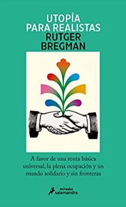 Utopía para realistas "A favor de la renta básica universal, la semana laboral de 15 horas y un mundo sin fronteras"