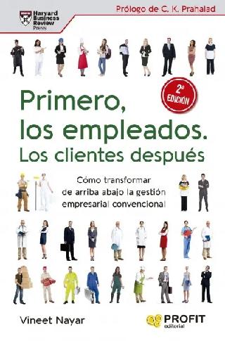 Primero, los empleados. Los clientes después "Cómo transformar de arriba abajo la gestión empresarial convencional"